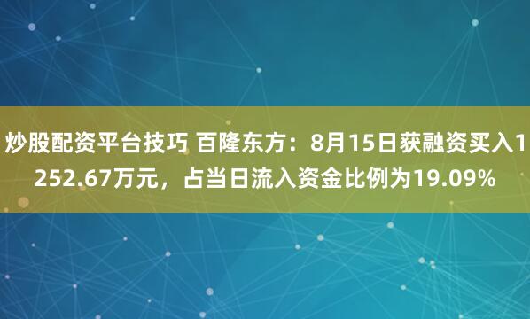 炒股配资平台技巧 百隆东方：8月15日获融资买入1252.67万元，占当日流入资金比例为19.09%